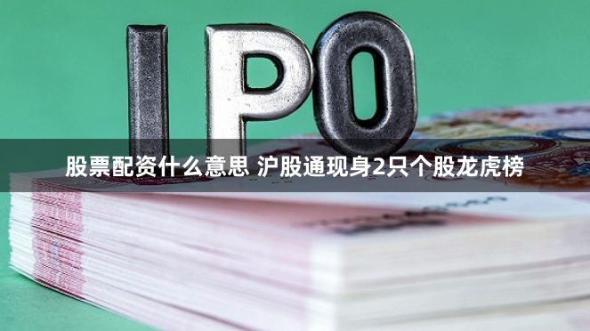 股票配资什么意思 沪股通现身2只个股龙虎榜