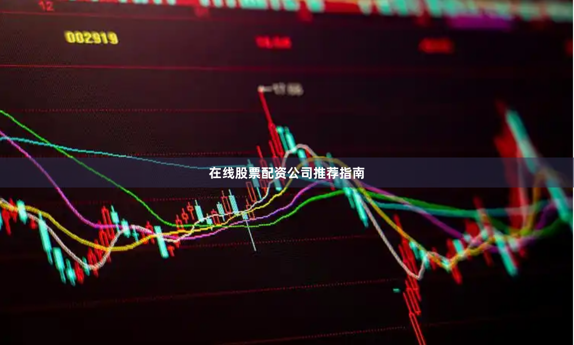 在线股票配资公司推荐指南