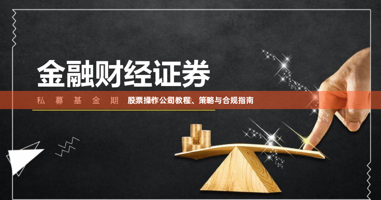 股票操作公司教程、策略与合规指南