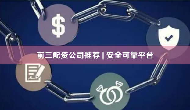 前三配资公司推荐 | 安全可靠平台
