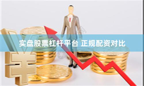 实盘股票杠杆平台 正规配资对比