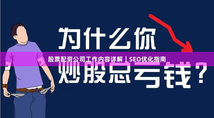 股票配资公司工作内容详解｜SEO优化指南