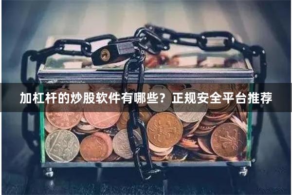 加杠杆的炒股软件有哪些？正规安全平台推荐
