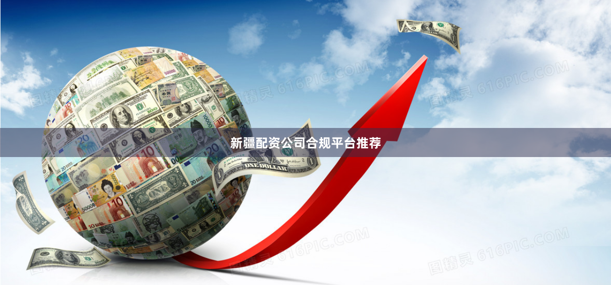 新疆配资公司合规平台推荐