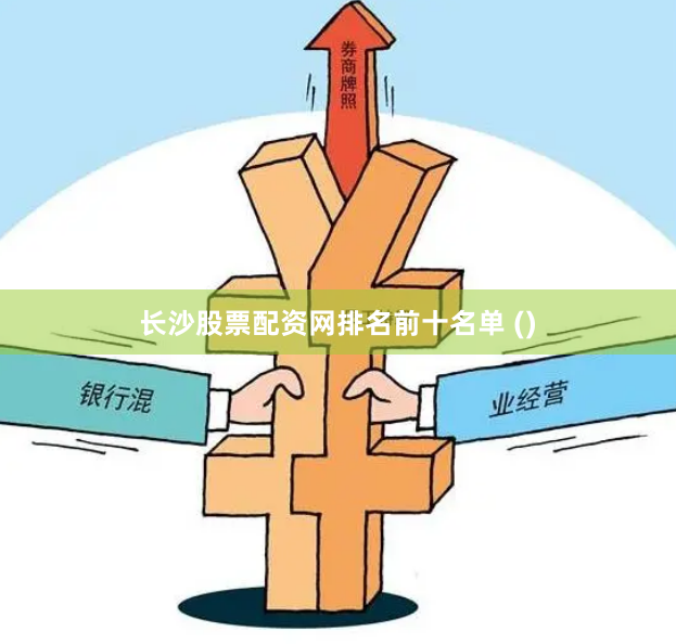 长沙股票配资网排名前十名单 ()