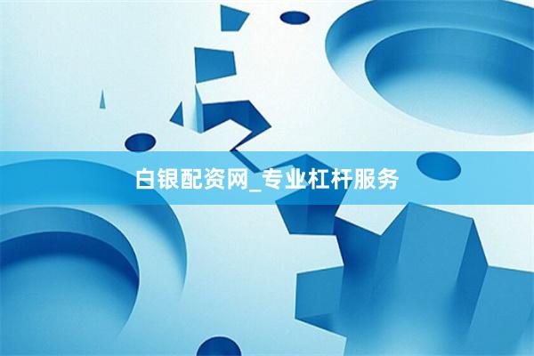 白银配资网_专业杠杆服务